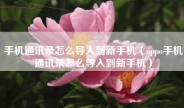 手机通讯录怎么导入到新手机（oppo手机通讯录怎么导入到新手机）